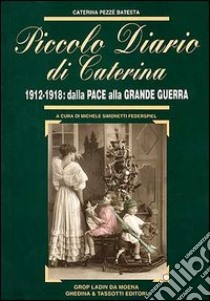 Piccolo diario di Caterina. 1912-1918: dalla pace alla grande guerra libro di Pezzè Batesta Caterina; Simonetti M. F. (cur.)