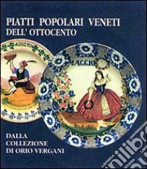 Piatti popolari veneti dell'Ottocento dalla collezione di Orio Vergani. Catalogo libro