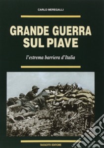 Grande guerra sul Piave. L'estrema barriera d'Italia libro di Meregalli Carlo; Strati C. (cur.)