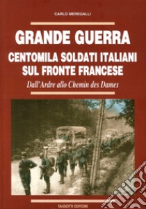 Grande guerra. Centomila soldati italiani sul fronte francese libro di Meregalli Carlo