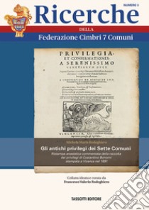 Gli antichi privilegi dei Sette Comuni. Ristampa anastatica commentata della raccolta dei privilegi di Costantino Bonomi stampata a Vicenza nel 1691 libro di Rodeghiero Michela Maria; Rodeghiero F. V. (cur.)