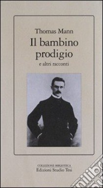 Il bambino prodigio e altri racconti libro di Mann Thomas; Carli N. (cur.)