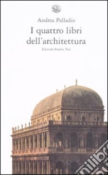 I quattro libri dell'architettura. Ediz. integrale libro di Palladio Andrea; Biraghi M. (cur.)