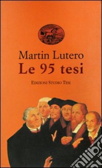 Le novantacinque tesi libro di Lutero Martin; Quinzio S. (cur.)