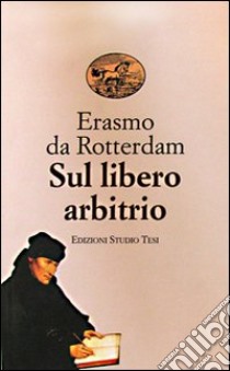 Sul libero arbitrio libro di Erasmo da Rotterdam; Quinzio S. (cur.)