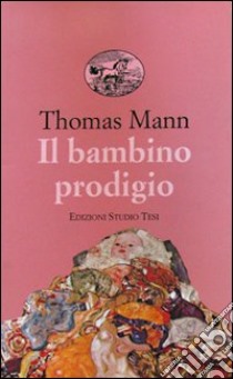 Il bambino prodigio libro di Mann Thomas; Carli N. (cur.)