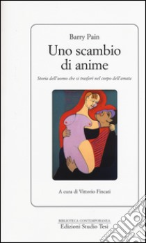 Uno scambio di anime. Storia dell'uomo che si trasferì nel corpo dell'amata libro di Pain Barry; Fincati V. (cur.)