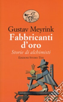 Fabbricanti d'oro. Storie di alchimisti libro di Meyrink Gustav; Fincati V. (cur.)