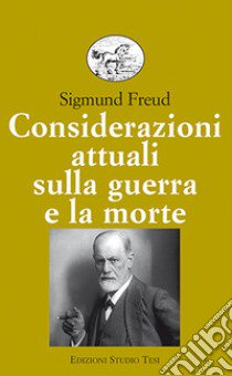 Considerazioni attuali sulla guerra e la morte libro di Freud Sigmund; Bertaggia M. (cur.)