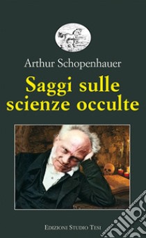 Saggi sulle scienze occulte libro di Schopenhauer Arthur; Tavani E. (cur.)