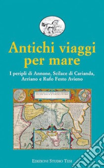 Antichi viaggi per mare. I peripli di Annone, Scilace di Carianda, Arriano e Rufo Festo Avieno libro di Cordano F. (cur.)