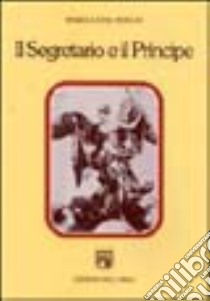 Il segretario e il principe. Studi sulla letteratura italiana del rinascimento libro di Doglio Maria Luisa