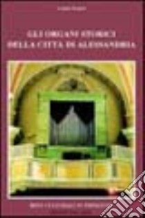 Gli organi storici della città di Alessandria libro di Romiti Letizia