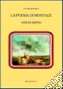 La poesia di Montale. Ossi di seppia libro di Bonora Ettore