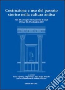 Costruzione e uso del passato storico nella cultura antica libro di Desideri P. (cur.); Roda S. (cur.); Biraschi A. M. (cur.)