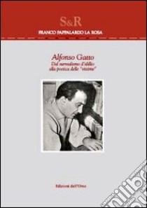 Alfonso Gatto. Dal surrealismo d'idillio alla poetica delle vittime libro di Pappalardo La Rosa Franco