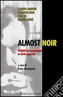 Almost noir. Indagini non autorizzate su Carlo Lucarelli libro di Giovannetti P. (cur.)