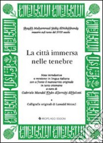 La città immersa nelle tenebre. Testo originale a fronte libro di Sadiq Alnaqshbandi Muhammad; Mandel G. (cur.)