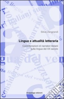 Lingua italiana e attualità letteraria. Considerazioni di narratori italiani sulla lingua del XX secolo libro di Zangrandi Silvia