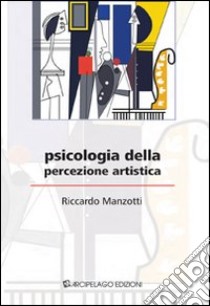 Psicologia della percezione artistica libro di Manzotti Riccardo