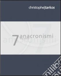 Sette anacronismi libro di Tarkos Christophe; Bortolotti G. (cur.); Zaffarano M. (cur.)