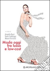 Moda oggi fra lusso e low-cost libro di Bucci A. (cur.); Codeluppi V. (cur.); Ferraresi M. (cur.)