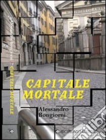 Capitale mortale libro di Bongiorni Alessandro