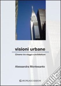 Visioni urbane. Cinema tra viaggio e architetture libro di Montesanto Alessandra