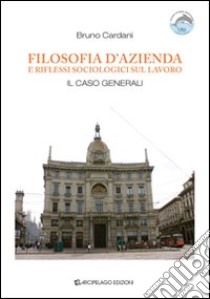 Filosofia d'azienda e riflessi sociologici sul lavoro. Il caso «Generali» libro di Cardani Bruno