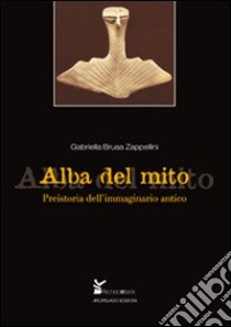 Alba del mito. Preistoria dell'immaginario antico libro di Brusa Zappellini Gabriella