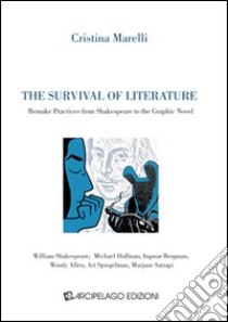 The survival of literature. Remake practices from Shakespeare to the graphic novel libro di Marelli Cristina