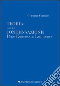 Teoria della condensazione psico-emozionale-linguistica libro di Corrado Giuseppe