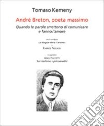 André Breton, poeta massimo. Quando le parole smettono di comunicare e fanno l'amore. Ediz. italiana e francese libro di Kemeny Tomaso; Succetti Adele; Pascaud Fabrice