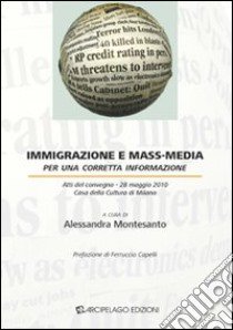 Immigrazione e mass-media. Per una corretta informazione. Atti del Convegno (Milano, 28 maggio 2010) libro di Montesanto A. (cur.)