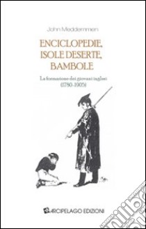 Enciclopedie, isole deserte, bambole. La formazione dei giovani inglesi (1780-1905) libro di Meddemmen John