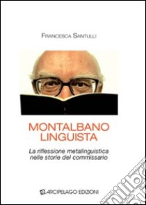 Montalbano linguista. La riflessione metalinguistica nelle storie del commissario libro di Santulli Francesca