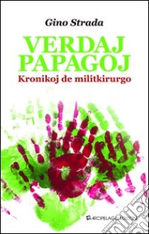 Verdaj papagoj. Kroniko de militkirurgo. Ediz. esperanto libro di Strada Gino; Arci Esperanto (cur.)