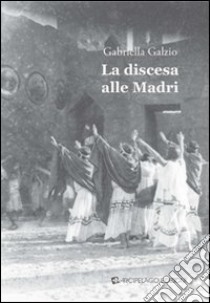 La discesa alle madri libro di Galzio Gabriella