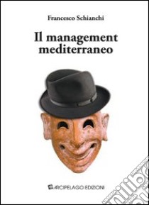 Il management mediterraneo libro di Schianchi Francesco