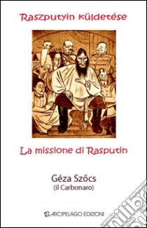 La missione di Rasputin-Raszputyin küldetése libro di Szocs Géza