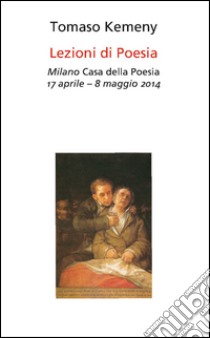 Lezioni di poesia. Milano, Casa della poesia 17 aprile-8 maggio 2014 libro di Kemeny Tomaso