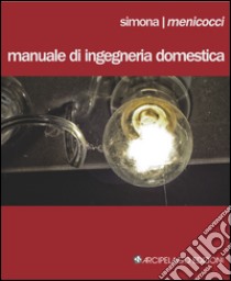 Manuale di ingegneria domestica libro di Menicocci Simona; Zaffarano M. (cur.); Bortolotti G. (cur.)