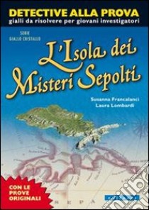 L'isola dei misteri sepolti libro di Francalanci Susanna; Lombardi Laura