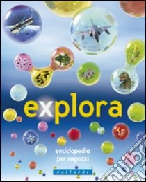 Explora. Enciclopedia per ragazzi libro