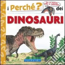 I perché dei dinosauri. Ediz. illustrata libro