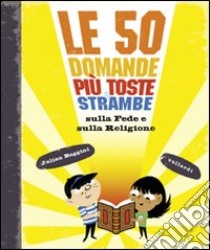 Le 50 domande più toste e strambe sulla fede e sulla religione libro di Baggini Julian