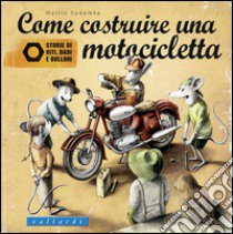 Come costruire una motocicletta. Storie di viti, dadi e bulloni libro di Sodomka Martin