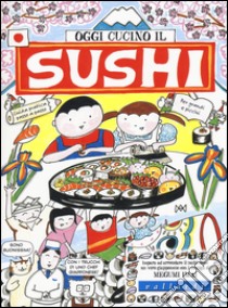 Oggi cucino il sushi. Ediz. illustrata libro di Imai Megumi