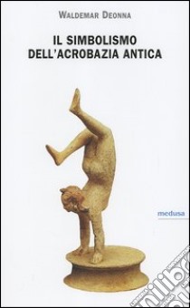 Il simbolismo dell'acrobazia antica libro di Deonna Waldemar