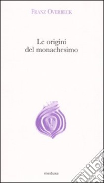 Le origini del monachesimo libro di Overbeck Franz; Leghissa G. (cur.)